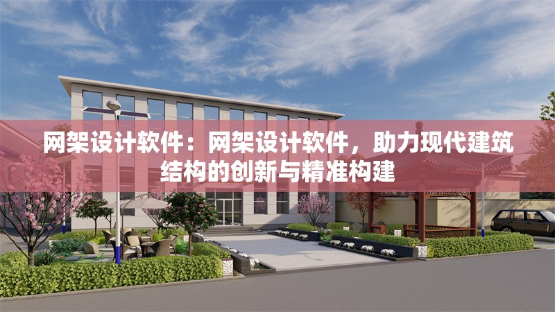 網(wǎng)架設(shè)計軟件：網(wǎng)架設(shè)計軟件，助力現(xiàn)代建筑結(jié)構(gòu)的創(chuàng)新與精準構(gòu)建 行業(yè)新聞