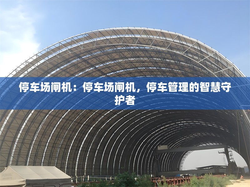 停車場閘機：停車場閘機，停車管理的智慧守護(hù)者 行業(yè)新聞