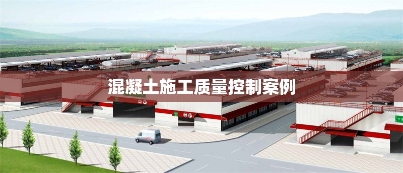 混凝土施工質(zhì)量控制案例 行業(yè)新聞 第1張 混凝土施工質(zhì)量控制案例 行業(yè)新聞 第1張