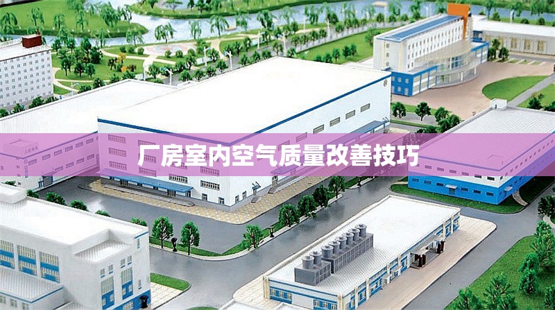 廠房室內(nèi)空氣質(zhì)量改善技巧 行業(yè)新聞 第1張 廠房室內(nèi)空氣質(zhì)量改善技巧 行業(yè)新聞 第1張