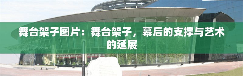 舞臺架子圖片：舞臺架子，幕后的支撐與藝術(shù)的延展 行業(yè)新聞