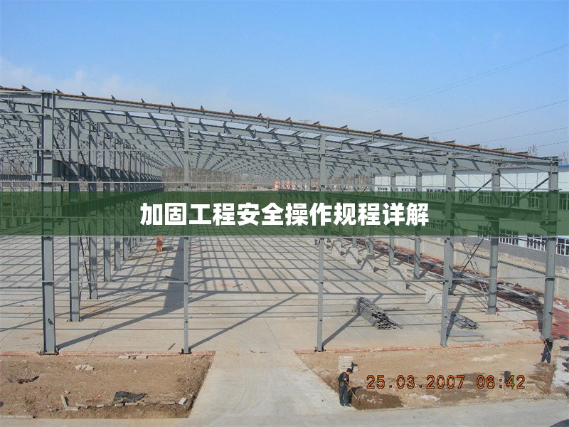 加固工程安全操作規(guī)程詳解 行業(yè)新聞 第1張 加固工程安全操作規(guī)程詳解 行業(yè)新聞 第1張