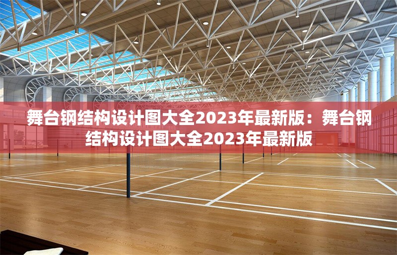 舞臺鋼結構設計圖大全2023年最新版:舞臺鋼結構設計圖大全2023年最新版 行業(yè)新聞 舞臺鋼結構設計圖大全2023年最新版:舞臺鋼結構設計圖大全2023年最新版 行業(yè)新聞