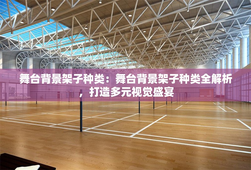 舞臺背景架子種類：舞臺背景架子種類全解析，打造多元視覺盛宴 行業(yè)新聞