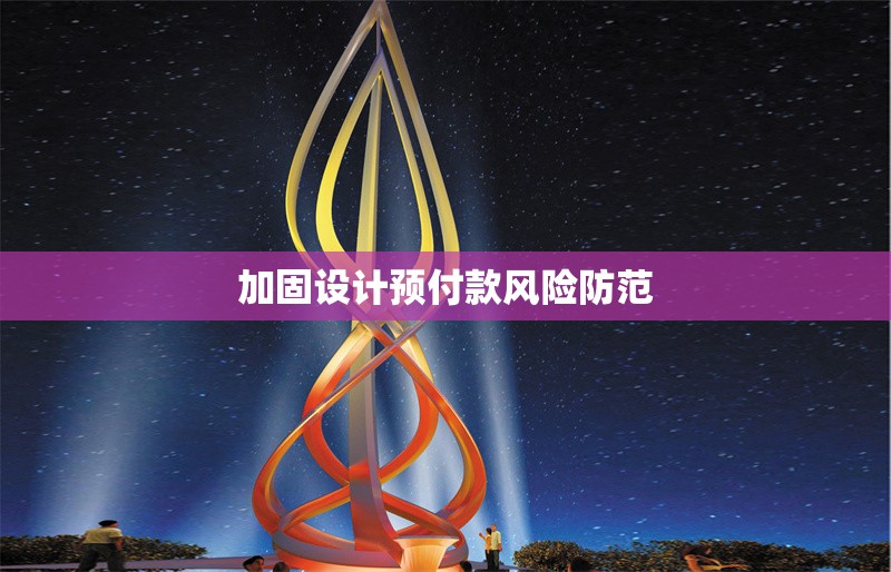 加固設(shè)計(jì)預(yù)付款風(fēng)險(xiǎn)防范 行業(yè)新聞 第1張 加固設(shè)計(jì)預(yù)付款風(fēng)險(xiǎn)防范 行業(yè)新聞 第1張