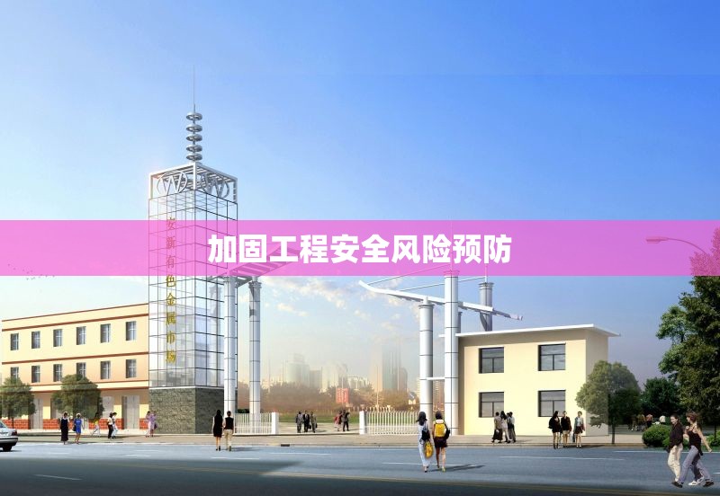 加固工程安全風(fēng)險預(yù)防 行業(yè)新聞 第1張 加固工程安全風(fēng)險預(yù)防 行業(yè)新聞 第1張