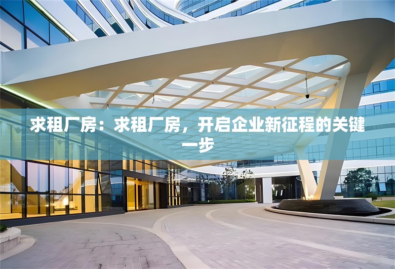 求租廠房：求租廠房，開啟企業(yè)新征程的關鍵一步 行業(yè)新聞