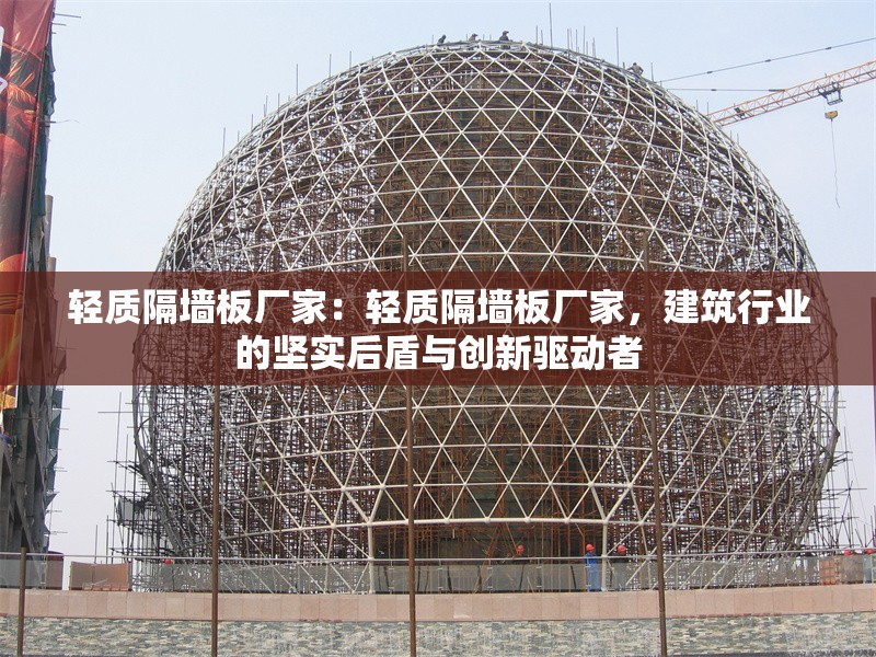 輕質(zhì)隔墻板廠家：輕質(zhì)隔墻板廠家，建筑行業(yè)的堅(jiān)實(shí)后盾與創(chuàng)新驅(qū)動(dòng)者 行業(yè)新聞