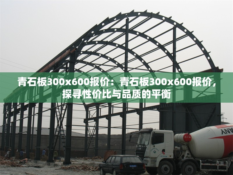 青石板300x600報價：青石板300x600報價，探尋性價比與品質(zhì)的平衡 行業(yè)新聞
