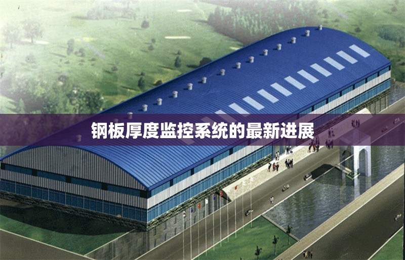 鋼板厚度監(jiān)控系統(tǒng)的最新進(jìn)展 行業(yè)新聞 第1張 鋼板厚度監(jiān)控系統(tǒng)的最新進(jìn)展 行業(yè)新聞 第1張