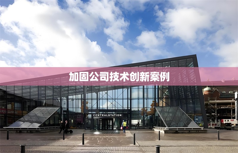 加固公司技術(shù)創(chuàng)新案例 行業(yè)新聞 第1張 加固公司技術(shù)創(chuàng)新案例 行業(yè)新聞 第1張