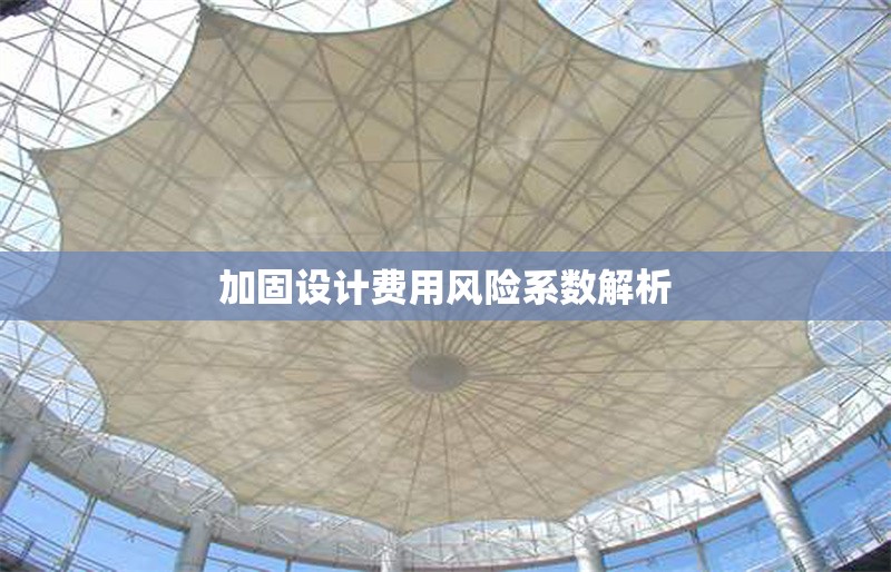 加固設計費用風險系數(shù)解析 行業(yè)新聞 第1張 加固設計費用風險系數(shù)解析 行業(yè)新聞 第1張