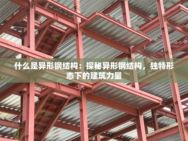 什么是異形鋼結(jié)構(gòu)：探秘異形鋼結(jié)構(gòu)，獨(dú)特形態(tài)下的建筑力量