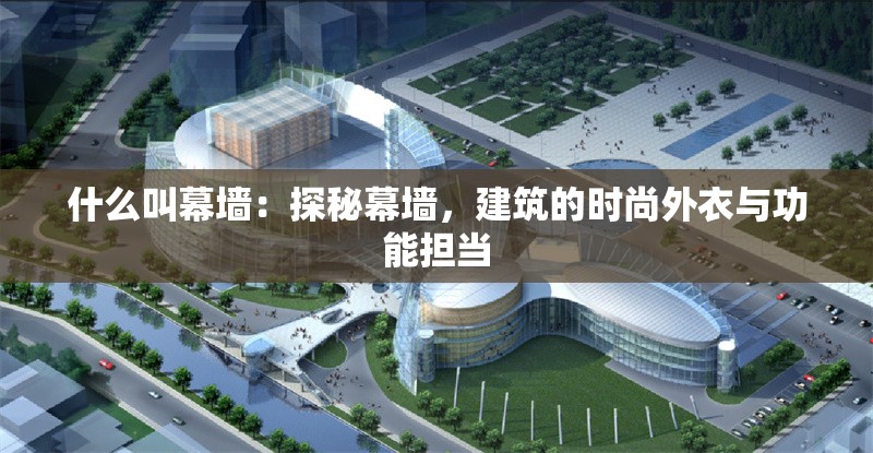 什么叫幕墻：探秘幕墻，建筑的時(shí)尚外衣與功能擔(dān)當(dāng) 行業(yè)新聞