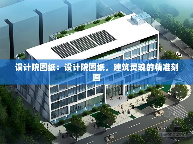 設(shè)計(jì)院圖紙：設(shè)計(jì)院圖紙，建筑靈魂的精準(zhǔn)刻畫 行業(yè)新聞