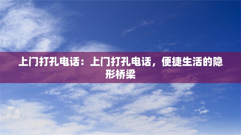 上門打孔電話：上門打孔電話，便捷生活的隱形橋梁 行業(yè)新聞