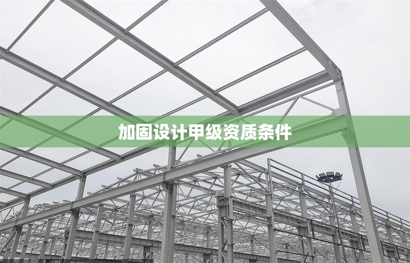 加固設(shè)計甲級資質(zhì)條件 行業(yè)新聞 第1張 加固設(shè)計甲級資質(zhì)條件 行業(yè)新聞 第1張