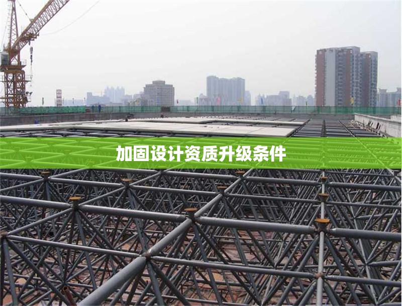 加固設(shè)計(jì)資質(zhì)升級(jí)條件 行業(yè)新聞 第1張 加固設(shè)計(jì)資質(zhì)升級(jí)條件 行業(yè)新聞 第1張