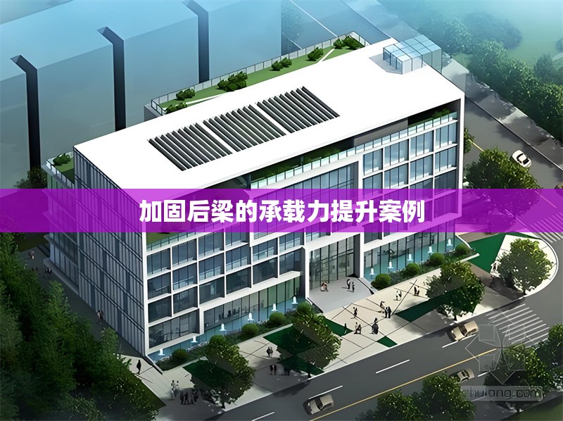 加固后梁的承載力提升案例 行業(yè)新聞 第1張 加固后梁的承載力提升案例 行業(yè)新聞 第1張