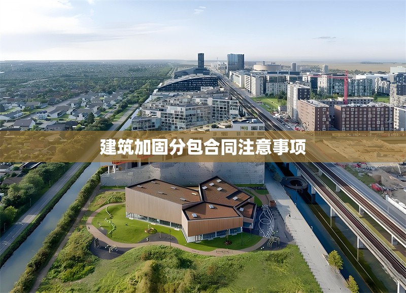 建筑加固分包合同注意事項 行業(yè)新聞 第1張 建筑加固分包合同注意事項 行業(yè)新聞 第1張