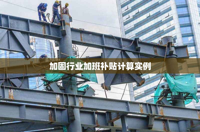 加固行業(yè)加班補(bǔ)貼計算實(shí)例 行業(yè)新聞 第1張 加固行業(yè)加班補(bǔ)貼計算實(shí)例 行業(yè)新聞 第1張