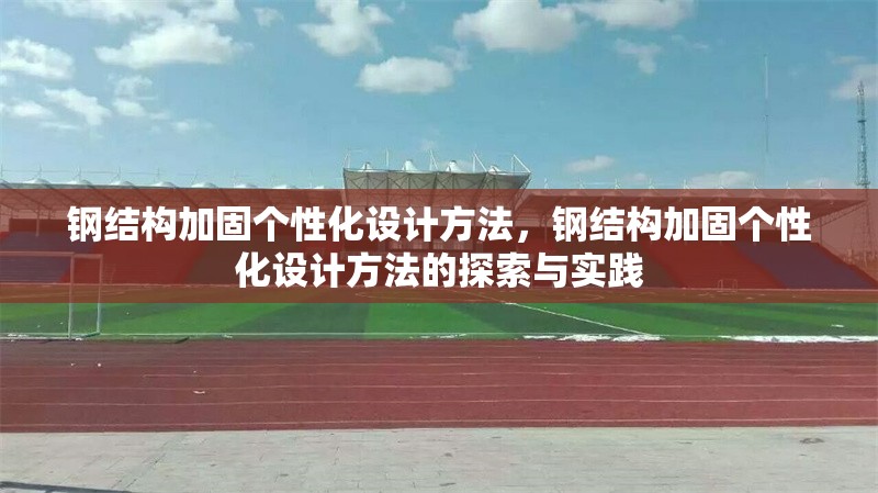 鋼結(jié)構(gòu)加固個(gè)性化設(shè)計(jì)方法，鋼結(jié)構(gòu)加固個(gè)性化設(shè)計(jì)方法的探索與實(shí)踐 行業(yè)新聞 第7張
