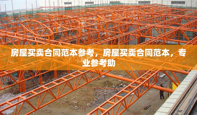 房屋買賣合同范本參考，房屋買賣合同范本，專業(yè)參考助 行業(yè)新聞 第1張