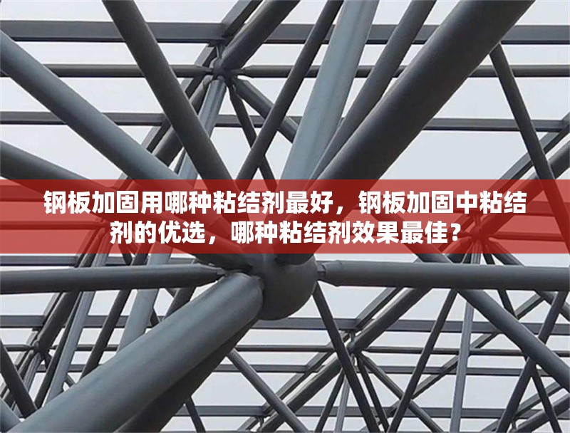 鋼板加固用哪種粘結(jié)劑最好，鋼板加固中粘結(jié)劑的優(yōu)選，哪種粘結(jié)劑效果最佳？ 行業(yè)新聞 第6張