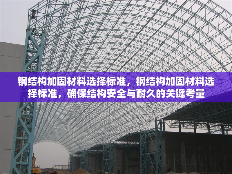 鋼結(jié)構(gòu)加固材料選擇標(biāo)準(zhǔn)，鋼結(jié)構(gòu)加固材料選擇標(biāo)準(zhǔn)，確保結(jié)構(gòu)安全與耐久的關(guān)鍵考量 行業(yè)新聞 第6張