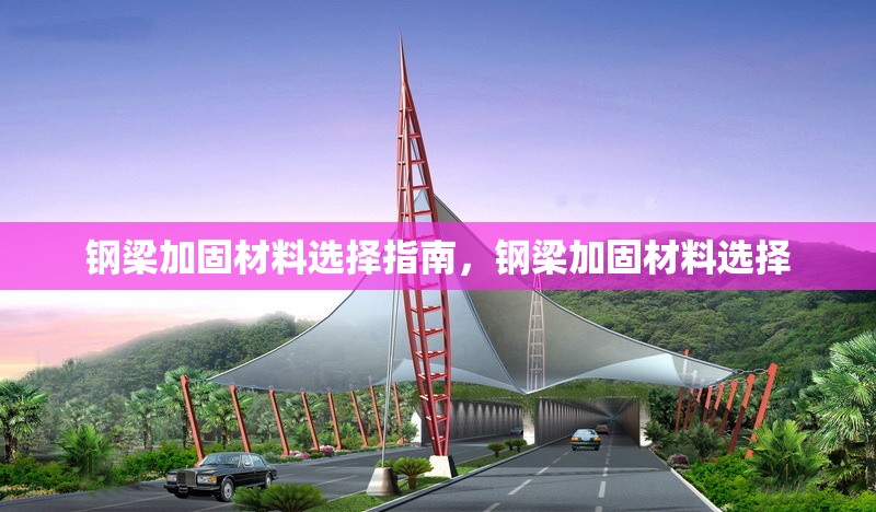 鋼梁加固材料選擇指南，鋼梁加固材料選擇 行業(yè)新聞 第6張