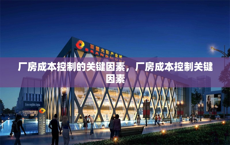 廠房成本控制的關(guān)鍵因素，廠房成本控制關(guān)鍵因素 行業(yè)新聞 第6張