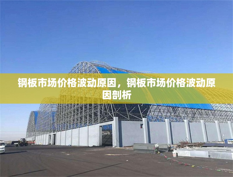 鋼板市場(chǎng)價(jià)格波動(dòng)原因，鋼板市場(chǎng)價(jià)格波動(dòng)原因剖析
