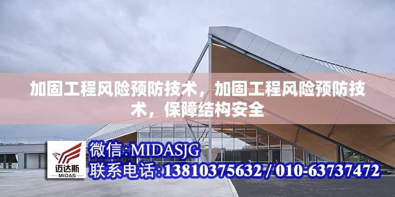加固工程風(fēng)險(xiǎn)預(yù)防技術(shù)，加固工程風(fēng)險(xiǎn)預(yù)防技術(shù)，保障結(jié)構(gòu)安全