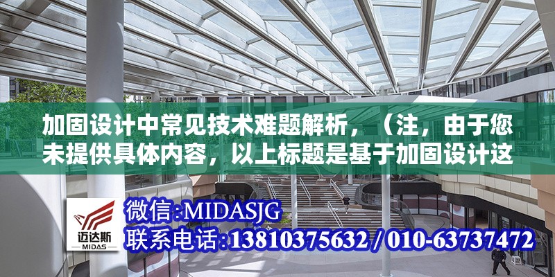 加固設(shè)計(jì)中常見技術(shù)難題解析，（注，由于您未提供具體內(nèi)容，以上標(biāo)題是基于加固設(shè)計(jì)這一主題的通用示例。若您能提供詳細(xì)內(nèi)容，我將為您生成更精準(zhǔn)匹配的標(biāo)題。）