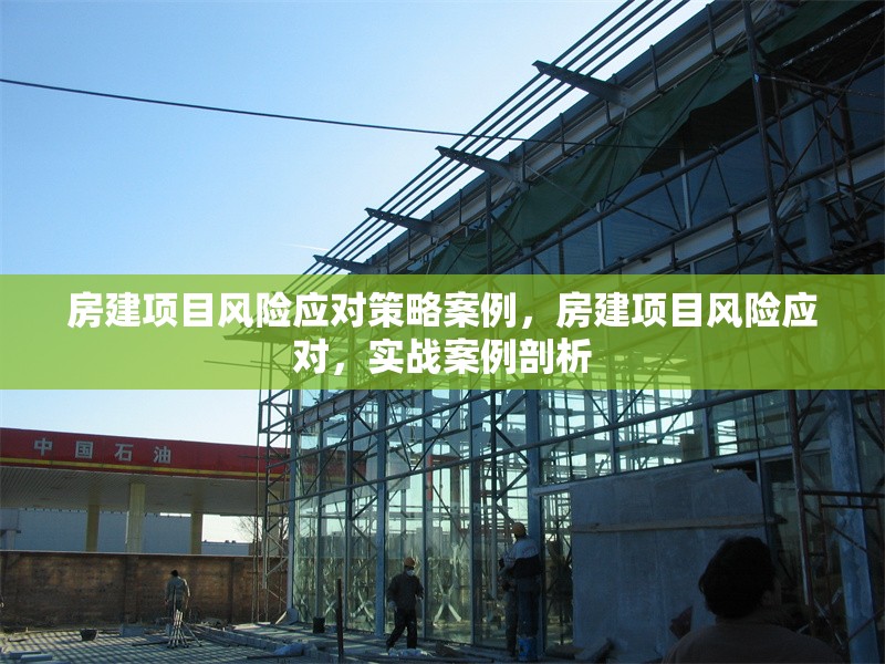 房建項(xiàng)目風(fēng)險(xiǎn)應(yīng)對(duì)策略案例，房建項(xiàng)目風(fēng)險(xiǎn)應(yīng)對(duì)，實(shí)戰(zhàn)案例剖析 行業(yè)新聞 第1張