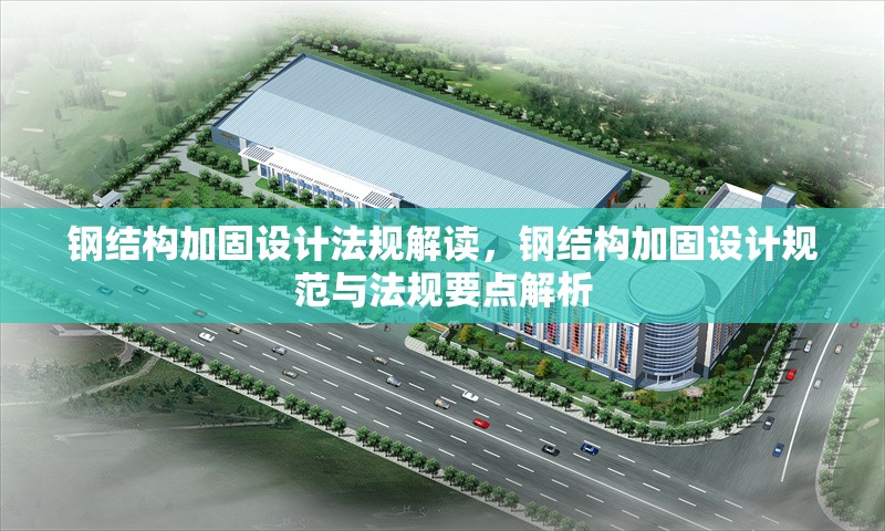 鋼結(jié)構(gòu)加固設(shè)計(jì)法規(guī)解讀，鋼結(jié)構(gòu)加固設(shè)計(jì)規(guī)范與法規(guī)要點(diǎn)解析 行業(yè)新聞 第1張