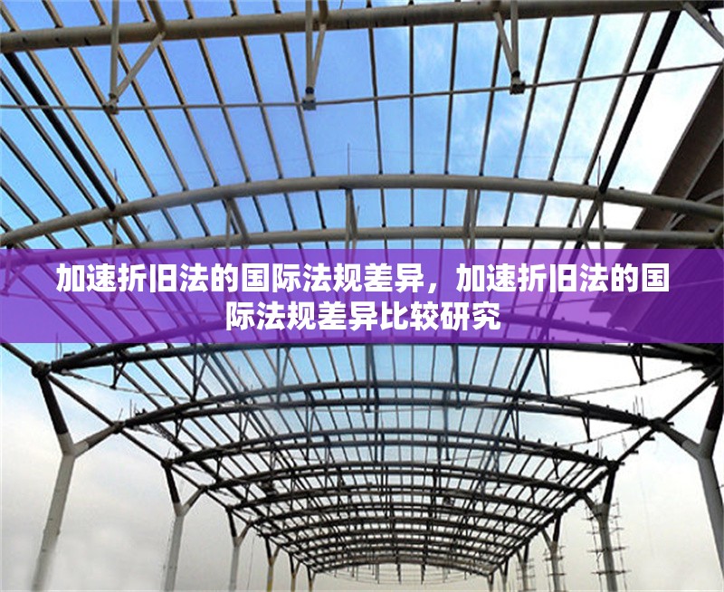 加速折舊法的國際法規(guī)差異，加速折舊法的國際法規(guī)差異比較研究 行業(yè)新聞 第1張