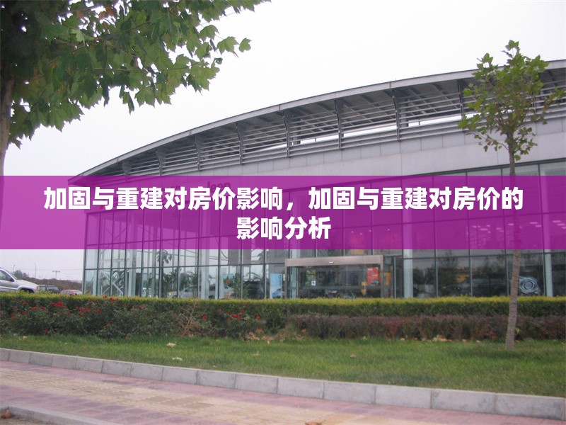 加固與重建對房價影響，加固與重建對房價的影響分析 行業(yè)新聞 第1張