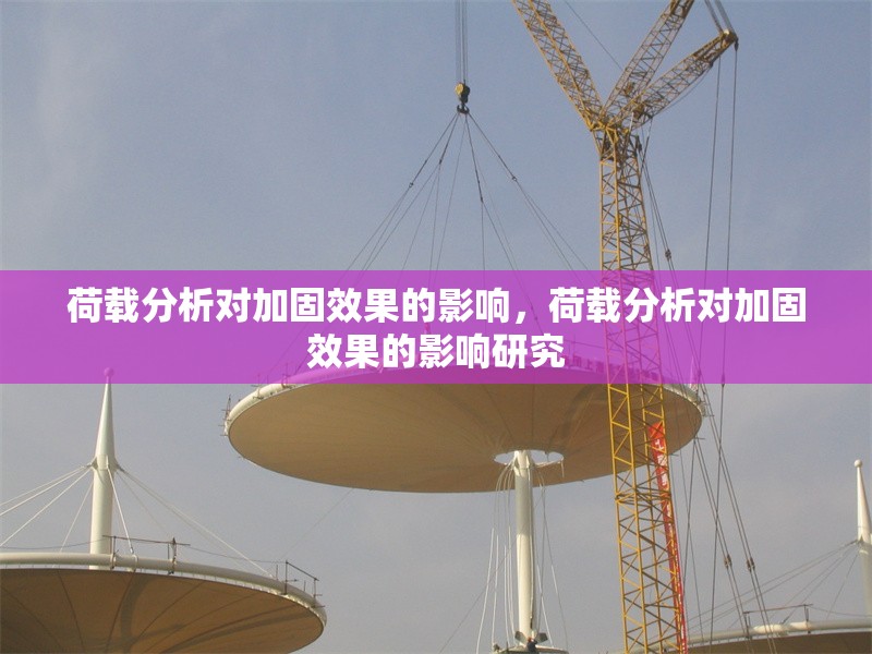 荷載分析對(duì)加固效果的影響，荷載分析對(duì)加固效果的影響研究 行業(yè)新聞 第1張
