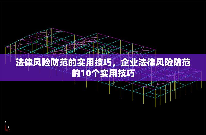 法律風(fēng)險(xiǎn)防范的實(shí)用技巧，企業(yè)法律風(fēng)險(xiǎn)防范的10個(gè)實(shí)用技巧