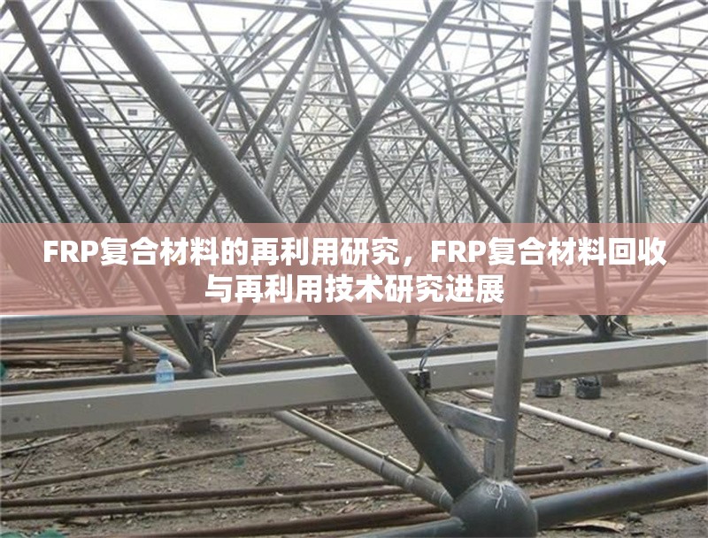 FRP復(fù)合材料的再利用研究，F(xiàn)RP復(fù)合材料回收與再利用技術(shù)研究進(jìn)展 行業(yè)新聞 第1張