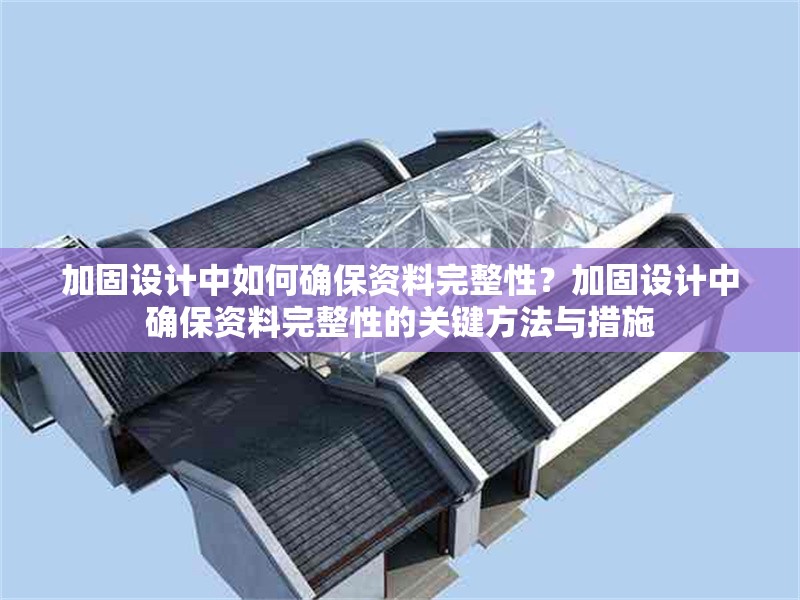 加固設計中如何確保資料完整性？加固設計中確保資料完整性的關(guān)鍵方法與措施