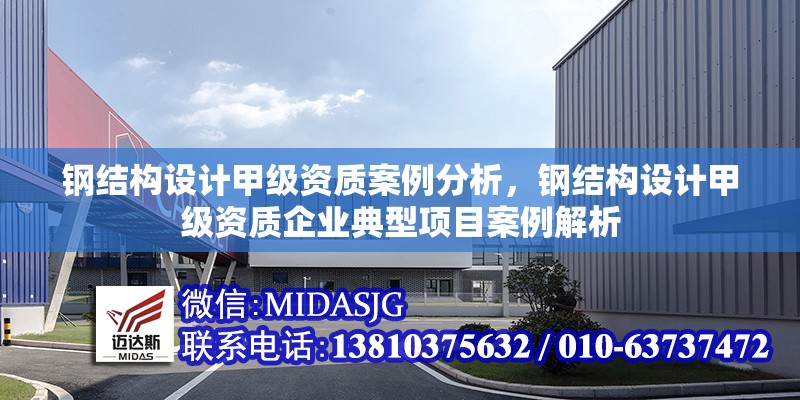 鋼結(jié)構(gòu)設(shè)計甲級資質(zhì)案例分析，鋼結(jié)構(gòu)設(shè)計甲級資質(zhì)企業(yè)典型項(xiàng)目案例解析