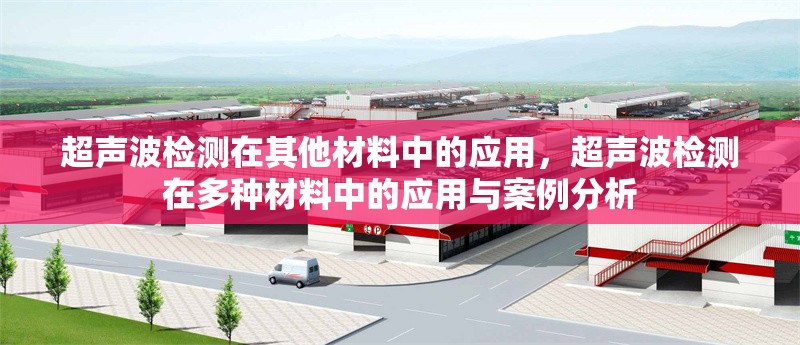 超聲波檢測在其他材料中的應(yīng)用，超聲波檢測在多種材料中的應(yīng)用與案例分析