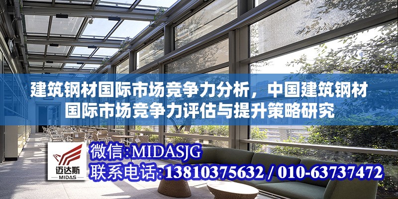 建筑鋼材國際市場競爭力分析，中國建筑鋼材國際市場競爭力評估與提升策略研究