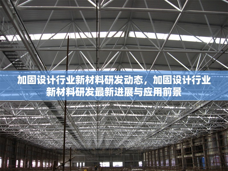 加固設(shè)計行業(yè)新材料研發(fā)動態(tài)，加固設(shè)計行業(yè)新材料研發(fā)最新進(jìn)展與應(yīng)用前景 行業(yè)新聞 第1張