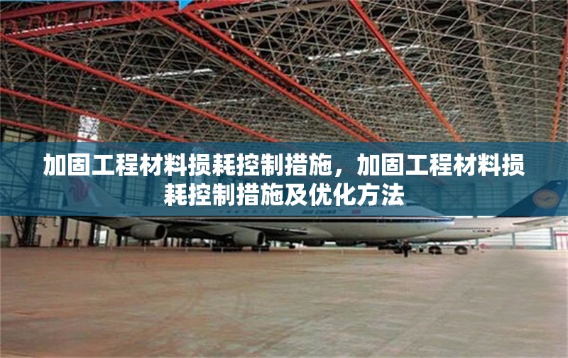 加固工程材料損耗控制措施，加固工程材料損耗控制措施及優(yōu)化方法 行業(yè)新聞 第1張