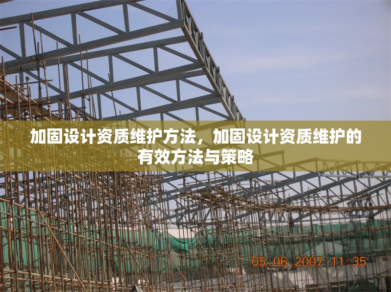 加固設(shè)計(jì)資質(zhì)維護(hù)方法，加固設(shè)計(jì)資質(zhì)維護(hù)的有效方法與策略 行業(yè)新聞 第1張