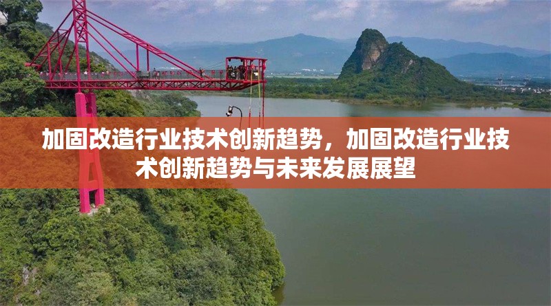 加固改造行業(yè)技術(shù)創(chuàng)新趨勢(shì)，加固改造行業(yè)技術(shù)創(chuàng)新趨勢(shì)與未來(lái)發(fā)展展望 行業(yè)新聞 第1張