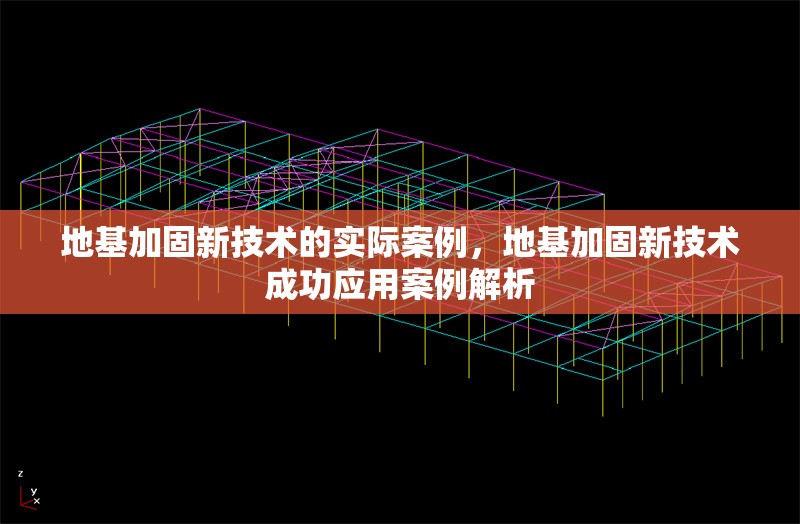 地基加固新技術(shù)的實際案例，地基加固新技術(shù)成功應(yīng)用案例解析